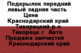 Подкрылок передний левый задняя часть › Цена ­ 600 - Краснодарский край, Тихорецкий р-н, Тихорецк г. Авто » Продажа запчастей   . Краснодарский край